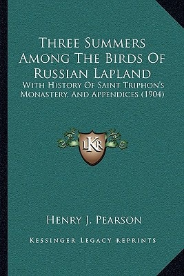 Three Summers Among The Birds Of Russian Lapland: With History Of Saint Triphon's Monastery, And Appendices (1904)