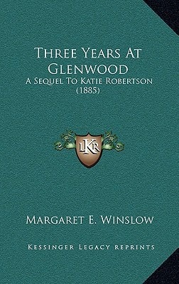 Three Years At Glenwood: A Sequel To Katie Robertson (1885)