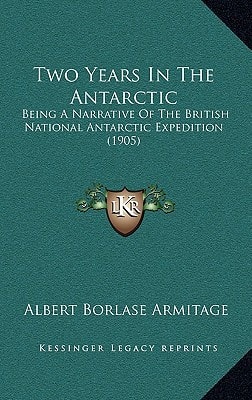 Two Years In The Antarctic: Being A Narrative Of The British National Antarctic Expedition (1905)