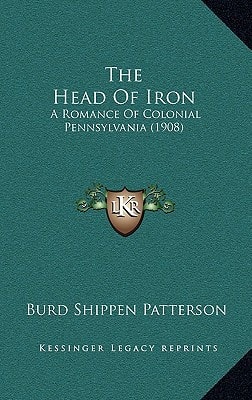 The Head Of Iron: A Romance Of Colonial Pennsylvania (1908)