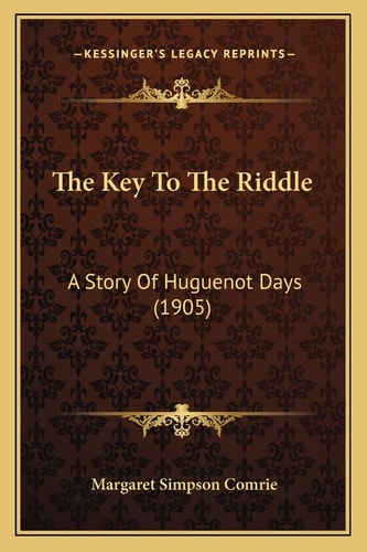 The Key To The Riddle: A Story Of Huguenot Days (1905)