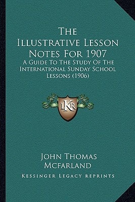 The Illustrative Lesson Notes For 1907: A Guide To The Study Of The International Sunday School Lessons (1906)