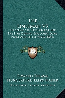 The Linesman V3: Or Service In The Guards And The Line During England's Long Peace And Little Wars (1856)