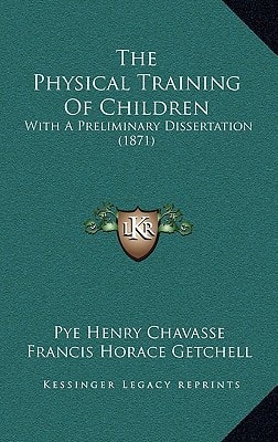 The Physical Training Of Children: With A Preliminary Dissertation (1871)