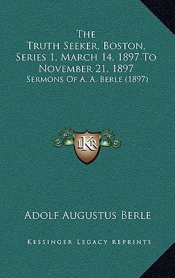 The Truth Seeker, Boston, Series 1, March 14, 1897 To November 21, 1897: Sermons Of A. A. Berle (1897)