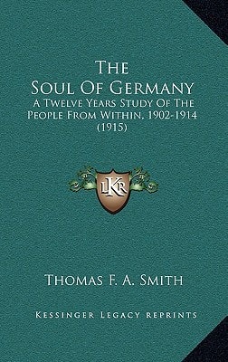 The Soul Of Germany: A Twelve Years Study Of The People From Within, 1902-1914 (1915)