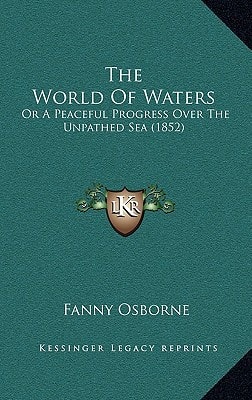 The World Of Waters: Or A Peaceful Progress Over The Unpathed Sea (1852)