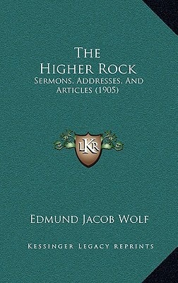 The Higher Rock: Sermons, Addresses, And Articles (1905)