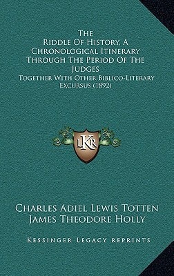 The Riddle Of History, A Chronological Itinerary Through The Period Of The Judges: Together With Other Biblico-Literary Excursus (1892)
