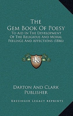 The Gem Book Of Poesy: To Aid In The Development Of The Religious And Moral Feelings And Affections (1846)