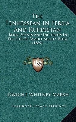 The Tennessean In Persia And Kurdistan: Being Scenes And Incidents In The Life Of Samuel Audley Rhea (1869)