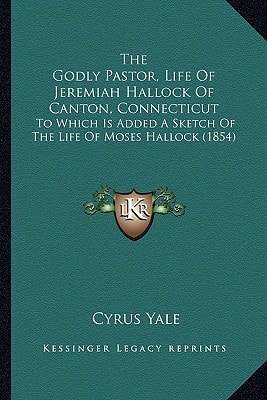 The Godly Pastor, Life Of Jeremiah Hallock Of Canton, Connecticut: To Which Is Added A Sketch Of The Life Of Moses Hallock (1854)