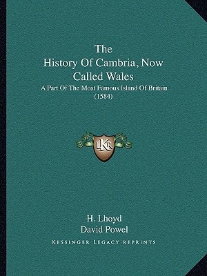 The History Of Cambria, Now Called Wales: A Part Of The Most Famous Island Of Britain (1584)