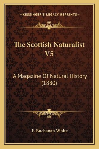 The Scottish Naturalist V5: A Magazine Of Natural History (1880)