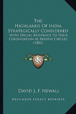 The Highlands Of India Strategically Considered: With Special Reference To Their Colonization As Reserve Circles (1882)