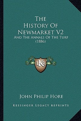 The History Of Newmarket V2: And The Annals Of The Turf (1886)