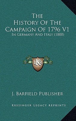 The History Of The Campaign Of 1796 V1: In Germany And Italy (1800)