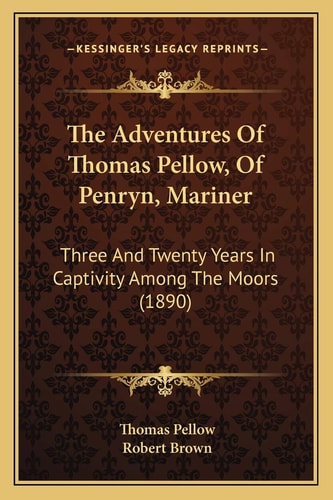The Adventures Of Thomas Pellow, Of Penryn, Mariner: Three And Twenty Years In Captivity Among The Moors (1890)
