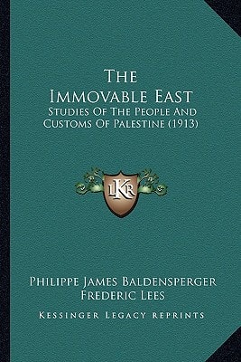 The Immovable East: Studies Of The People And Customs Of Palestine (1913)