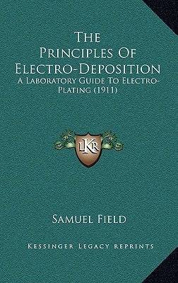 The Principles Of Electro-Deposition: A Laboratory Guide To Electro-Plating (1911)