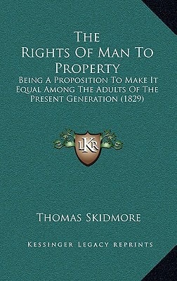The Rights Of Man To Property: Being A Proposition To Make It Equal Among The Adults Of The Present Generation (1829)