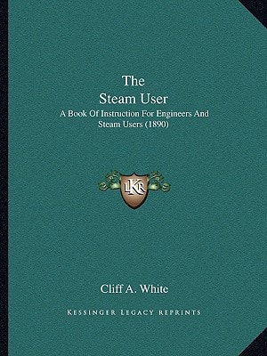 The Steam User: A Book Of Instruction For Engineers And Steam Users (1890)