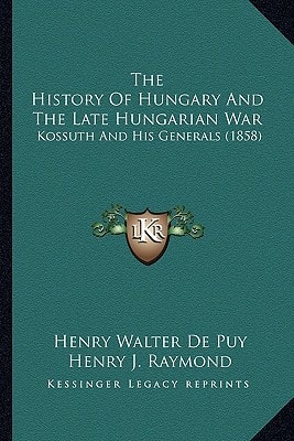 The History Of Hungary And The Late Hungarian War: Kossuth And His Generals (1858)
