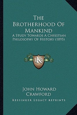 The Brotherhood Of Mankind: A Study Towards A Christian Philosophy Of History (1895)