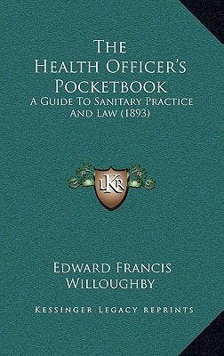 The Health Officer's Pocketbook: A Guide To Sanitary Practice And Law (1893)