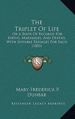 The Triplet Of Life: Or A Book Of Records For Births, Marriages, And Deaths, With Suitable Passages For Each (1883)