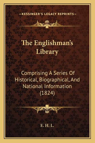The Englishman's Library: Comprising A Series Of Historical, Biographical, And National Information (1824)