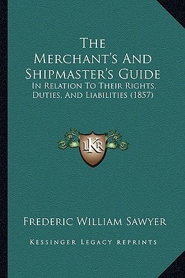 The Merchant's And Shipmaster's Guide: In Relation To Their Rights, Duties, And Liabilities (1857)
