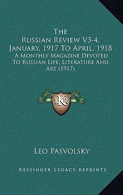 The Russian Review V3-4, January, 1917 To April, 1918: A Monthly Magazine Devoted To Russian Life, Literature And Art (1917)