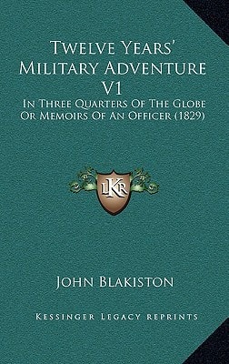 Twelve Years' Military Adventure V1: In Three Quarters Of The Globe Or Memoirs Of An Officer (1829)