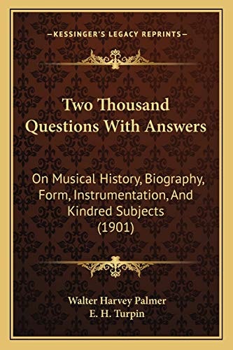 Two Thousand Questions With Answers: On Musical History, Biography, Form, Instrumentation, And Kindred Subjects (1901)