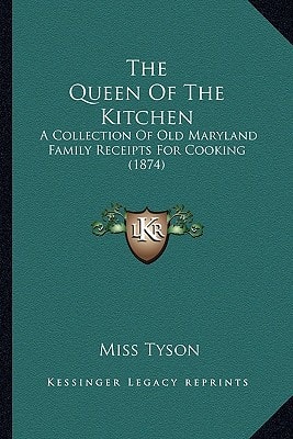 The Queen Of The Kitchen: A Collection Of Old Maryland Family Receipts For Cooking (1874)