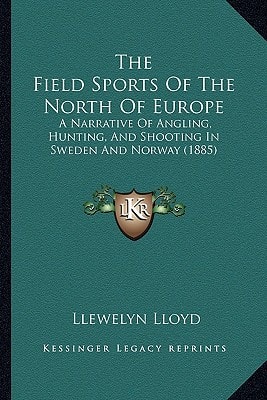 The Field Sports Of The North Of Europe: A Narrative Of Angling, Hunting, And Shooting In Sweden And Norway (1885)