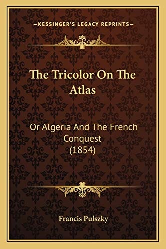 The Tricolor On The Atlas: Or Algeria And The French Conquest (1854)