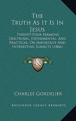 The Truth As It Is In Jesus: Twenty-Four Sermons Doctrinal, Experimental, And Practical, On Important And Interesting Subjects (1866)