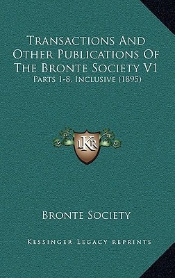 Transactions And Other Publications Of The Bronte Society V1: Parts 1-8, Inclusive (1895)