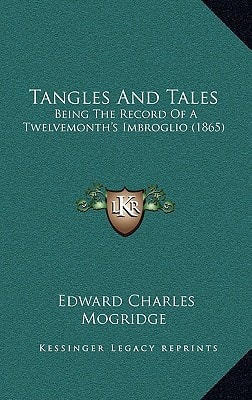 Tangles And Tales: Being The Record Of A Twelvemonth's Imbroglio (1865)