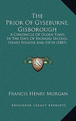 The Prior Of Gyseburne, Gisborough: A Chronicle Of Olden Times, In The Days Of Richard Second, Henry Fourth And Fifth (1887)