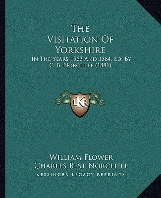 The Visitation Of Yorkshire: In The Years 1563 And 1564, Ed. By C. B. Norcliffe (1881)