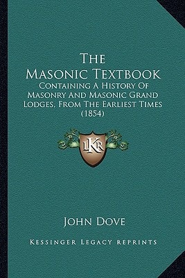 The Masonic Textbook: Containing A History Of Masonry And Masonic Grand Lodges, From The Earliest Times (1854)