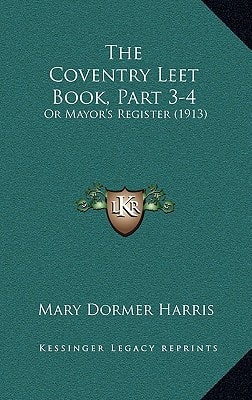 The Coventry Leet Book, Part 3-4: Or Mayor's Register (1913)