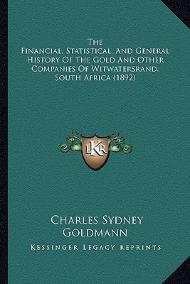 The Financial, Statistical, And General History Of The Gold And Other Companies Of Witwatersrand, South Africa (1892)