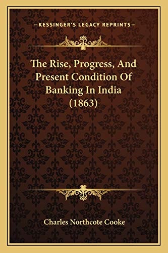 The Rise, Progress, And Present Condition Of Banking In India (1863)