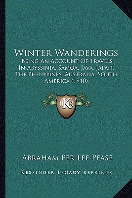 Winter Wanderings: Being An Account Of Travels In Abyssinia, Samoa, Java, Japan, The Philippines, Australia, South America (1910)