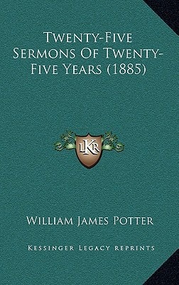 Twenty-Five Sermons Of Twenty-Five Years (1885)