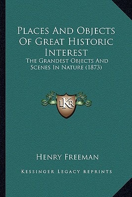 Places And Objects Of Great Historic Interest: The Grandest Objects And Scenes In Nature (1873)